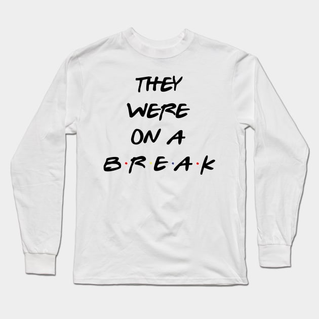 "We Were On A Break!" (They really were...) Long Sleeve T-Shirt by fandemonium